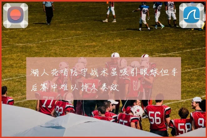 湖人花哨防守战术虽吸引眼球但季后赛中难以持久奏效