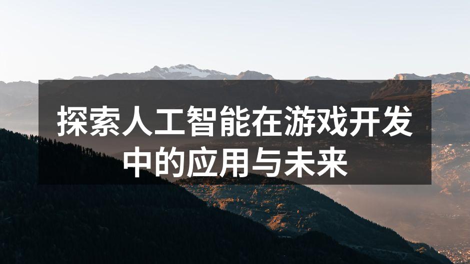 探索人工智能在游戏开发中的应用与未来